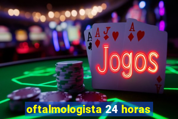 oftalmologista 24 horas